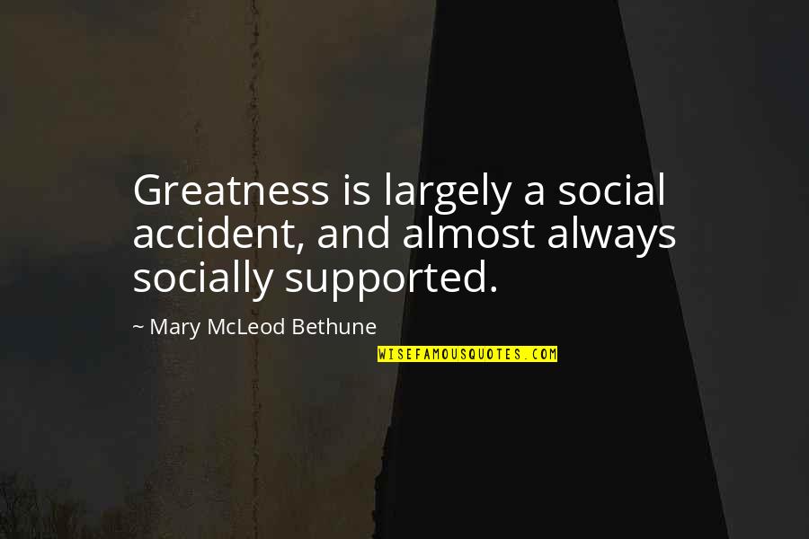 Mcleod Quotes By Mary McLeod Bethune: Greatness is largely a social accident, and almost