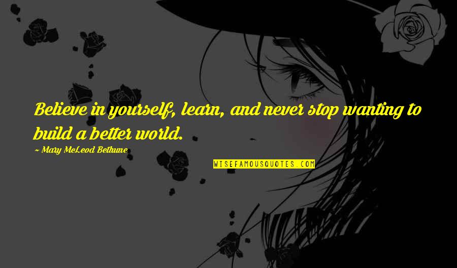 Mcleod Quotes By Mary McLeod Bethune: Believe in yourself, learn, and never stop wanting Mcleod Quotes By Mary McLeod Bethune: Believe in yourself, learn, and never stop wanting