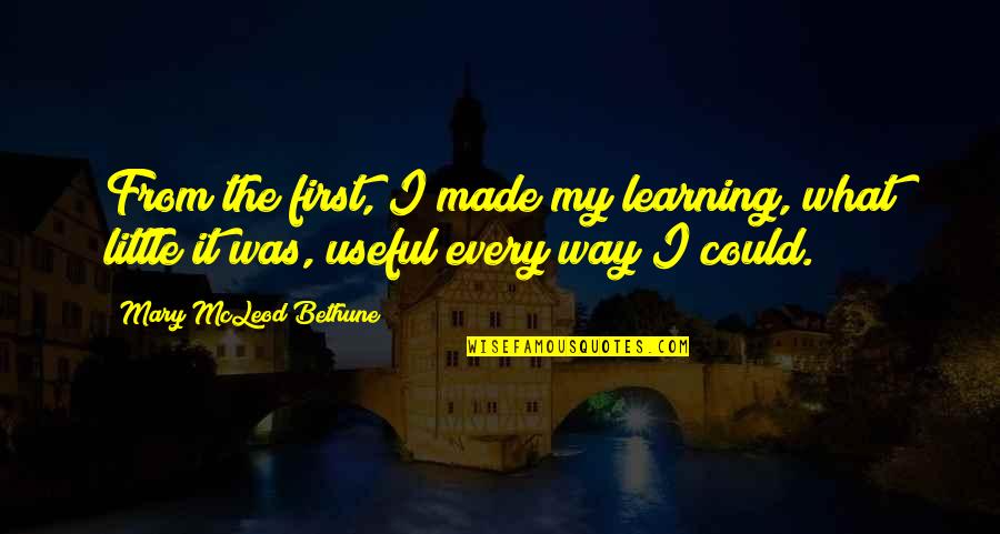 Mcleod Quotes By Mary McLeod Bethune: From the first, I made my learning, what Mcleod Quotes By Mary McLeod Bethune: From the first, I made my learning, what