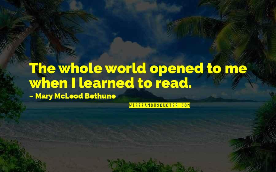 Mcleod Quotes By Mary McLeod Bethune: The whole world opened to me when I Mcleod Quotes By Mary McLeod Bethune: The whole world opened to me when I