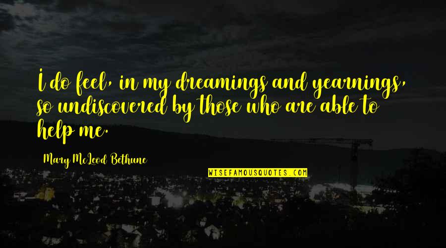 Mcleod Quotes By Mary McLeod Bethune: I do feel, in my dreamings and yearnings, Mcleod Quotes By Mary McLeod Bethune: I do feel, in my dreamings and yearnings,
