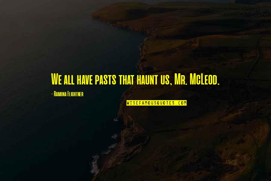 Mcleod Quotes By Ramona Flightner: We all have pasts that haunt us, Mr. Mcleod Quotes By Ramona Flightner: We all have pasts that haunt us, Mr.
