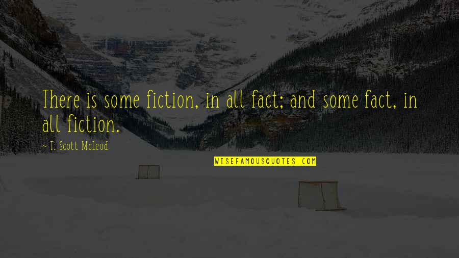 Mcleod Quotes By T. Scott McLeod: There is some fiction, in all fact; and