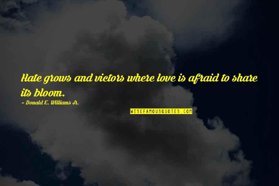 Mcleods Daughters Quotes By Donald E. Williams Jr.: Hate grows and victors where love is afraid Mcleods Daughters Quotes By Donald E. Williams Jr.: Hate grows and victors where love is afraid