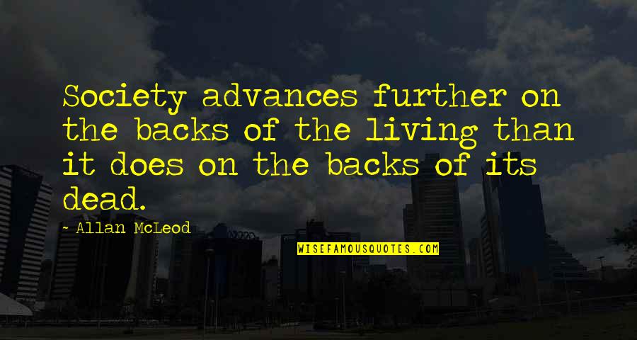 Mcleod's Quotes By Allan McLeod: Society advances further on the backs of the