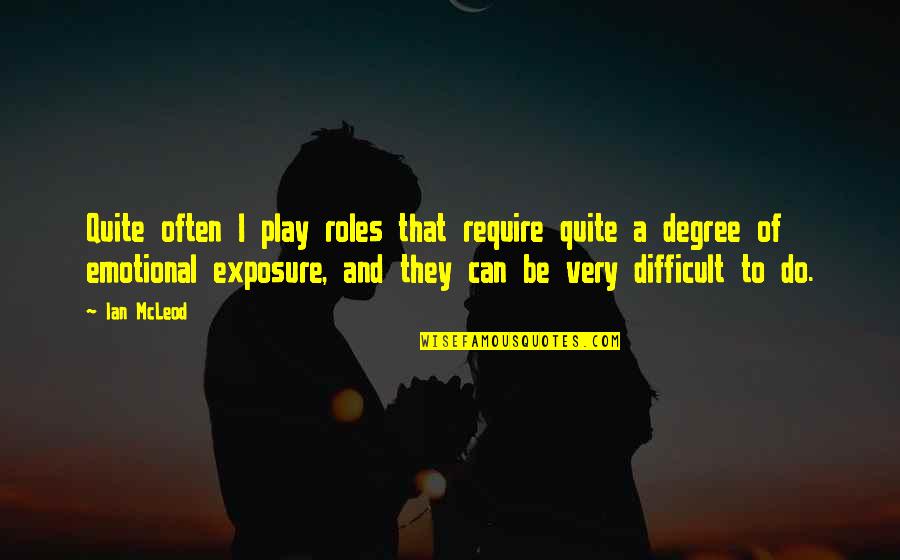 Mcleod's Quotes By Ian McLeod: Quite often I play roles that require quite Mcleod's Quotes By Ian McLeod: Quite often I play roles that require quite