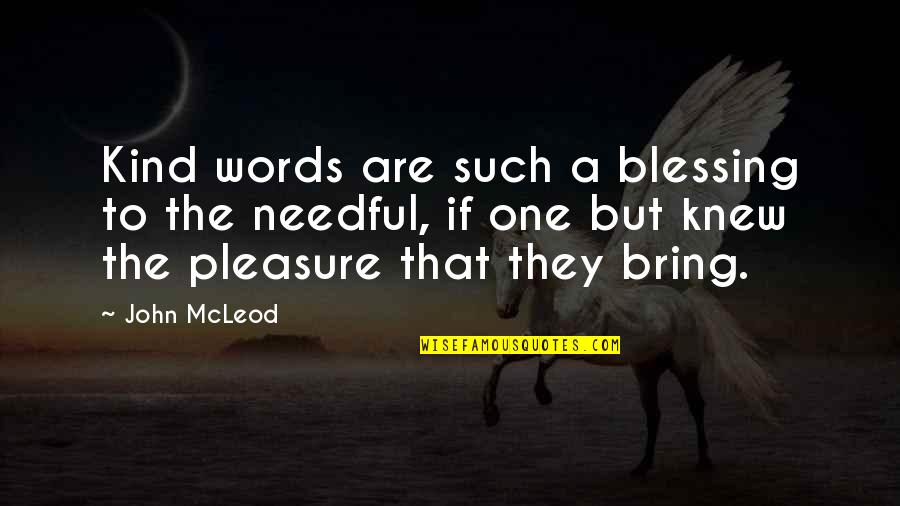 Mcleod's Quotes By John McLeod: Kind words are such a blessing to the