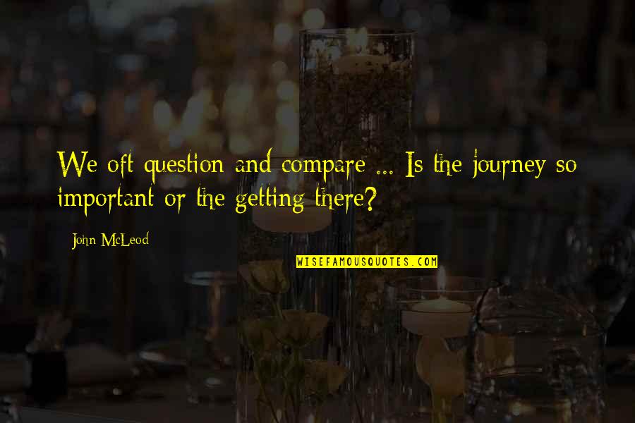 Mcleod's Quotes By John McLeod: We oft question and compare ... Is the