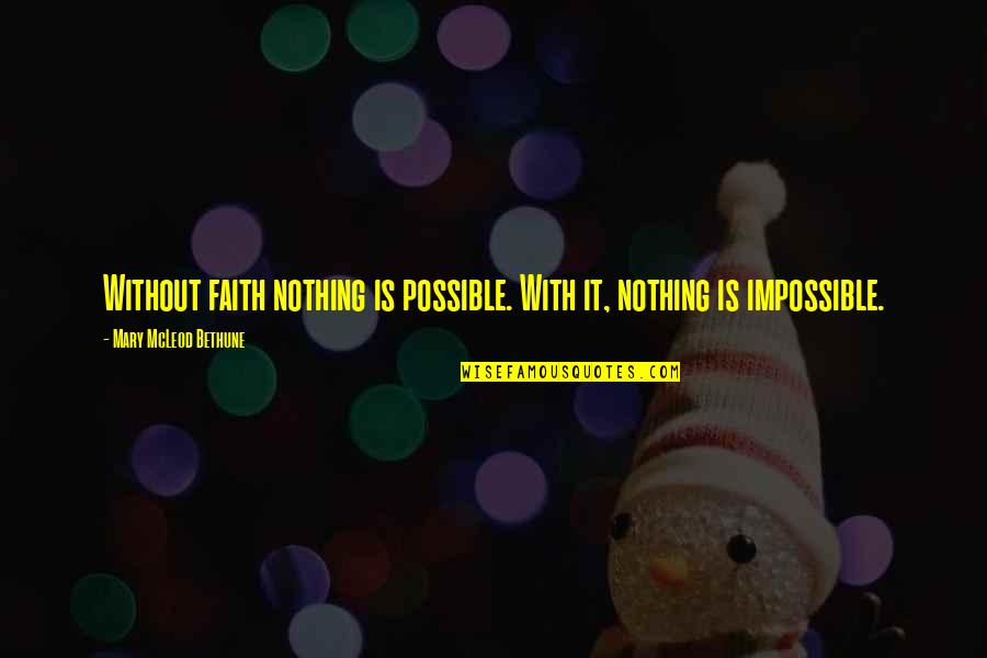 Mcleod's Quotes By Mary McLeod Bethune: Without faith nothing is possible. With it, nothing