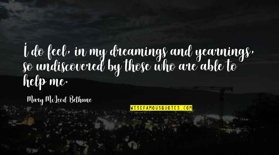 Mcleod's Quotes By Mary McLeod Bethune: I do feel, in my dreamings and yearnings,