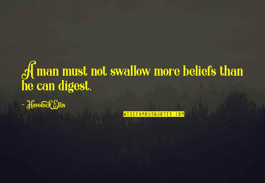 Mclerran Boots Quotes By Havelock Ellis: A man must not swallow more beliefs than Mclerran Boots Quotes By Havelock Ellis: A man must not swallow more beliefs than