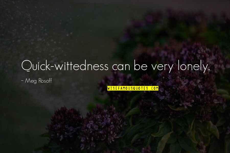 Mclerran Boots Quotes By Meg Rosoff: Quick-wittedness can be very lonely. Mclerran Boots Quotes By Meg Rosoff: Quick-wittedness can be very lonely.