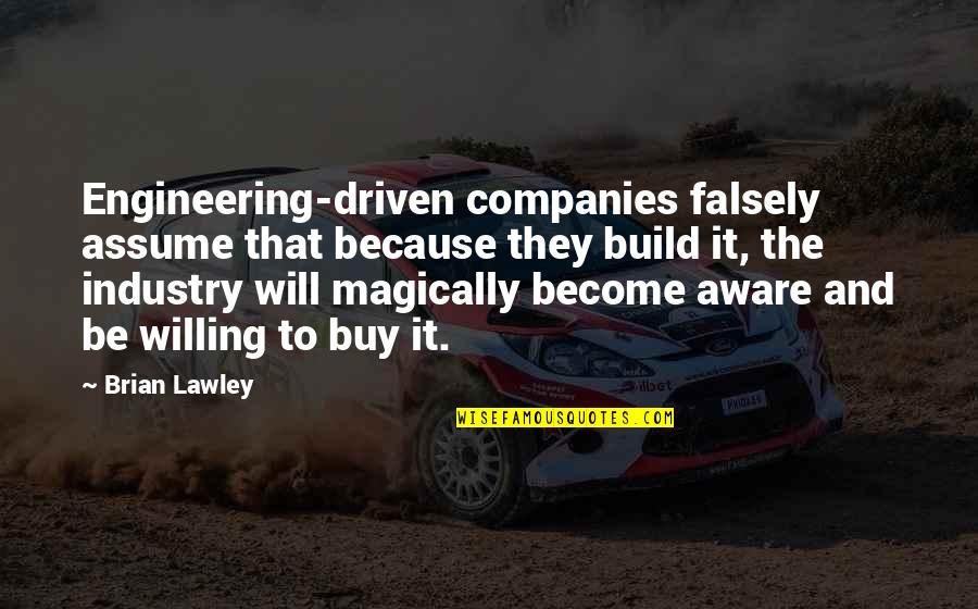 Mcletchie Law Quotes By Brian Lawley: Engineering-driven companies falsely assume that because they build Mcletchie Law Quotes By Brian Lawley: Engineering-driven companies falsely assume that because they build