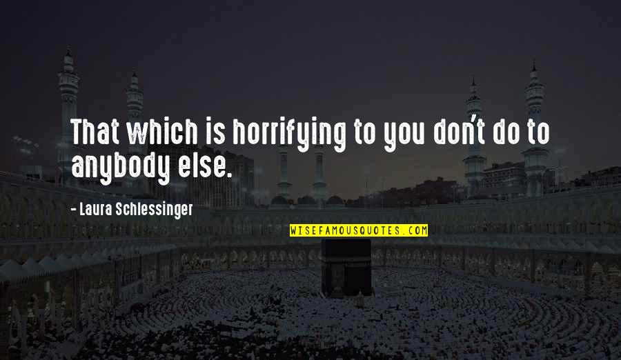 Mcletchie Law Quotes By Laura Schlessinger: That which is horrifying to you don't do Mcletchie Law Quotes By Laura Schlessinger: That which is horrifying to you don't do