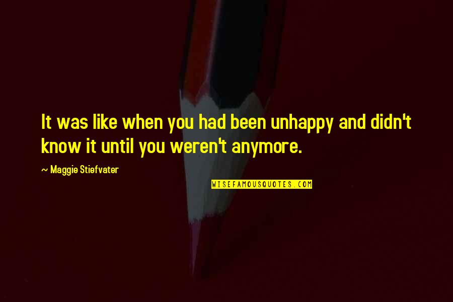 Mcletchie Law Quotes By Maggie Stiefvater: It was like when you had been unhappy Mcletchie Law Quotes By Maggie Stiefvater: It was like when you had been unhappy