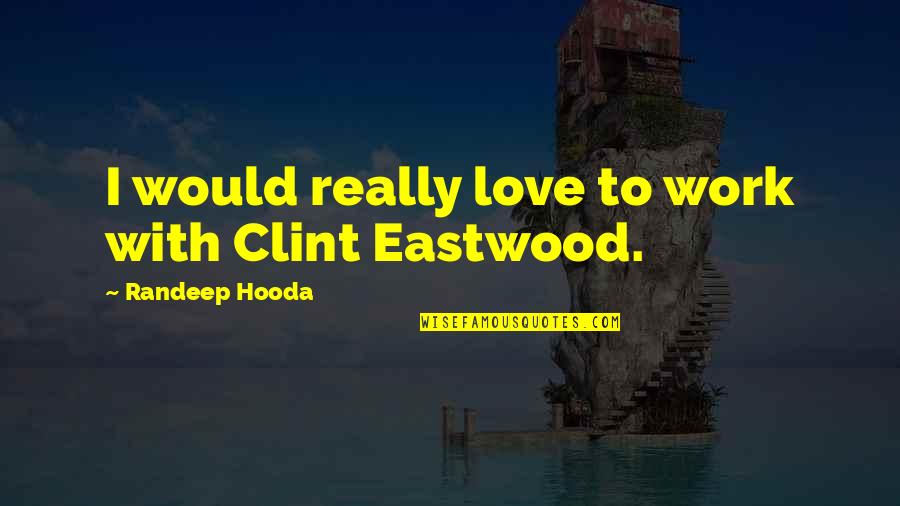 Mcletchie Law Quotes By Randeep Hooda: I would really love to work with Clint Mcletchie Law Quotes By Randeep Hooda: I would really love to work with Clint
