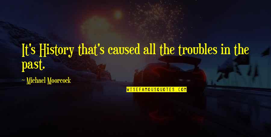 Mclintock John Wayne Quotes By Michael Moorcock: It's History that's caused all the troubles in