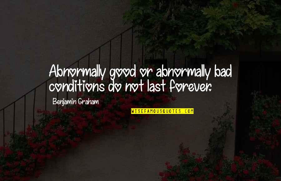 Mcloughlin Mason Quotes By Benjamin Graham: Abnormally good or abnormally bad conditions do not Mcloughlin Mason Quotes By Benjamin Graham: Abnormally good or abnormally bad conditions do not