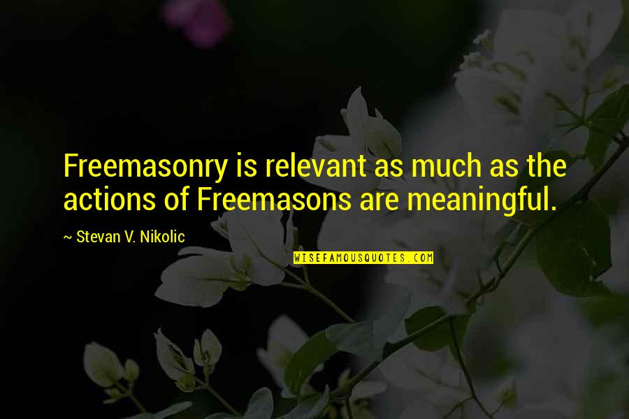 Mcloughlin Middle School Quotes By Stevan V. Nikolic: Freemasonry is relevant as much as the actions