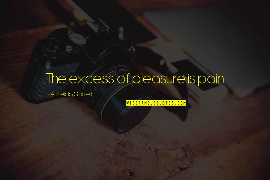 Mclovelyarms Quotes By Almeida Garrett: The excess of pleasure is pain