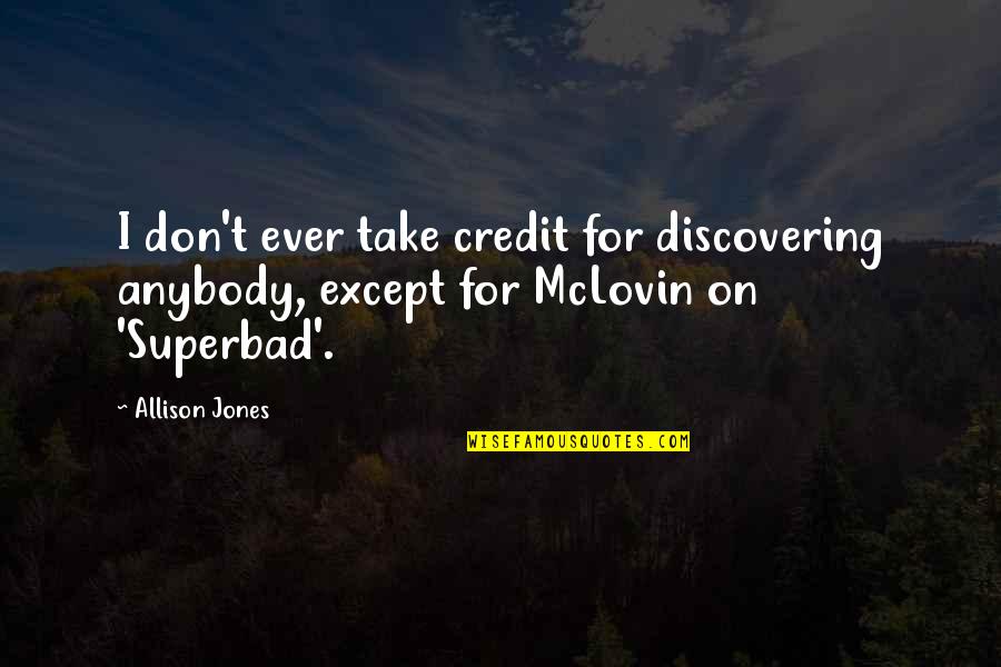 Mclovin Quotes By Allison Jones: I don't ever take credit for discovering anybody,