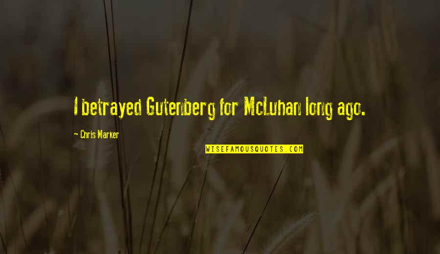 Mcluhan Gutenberg Quotes By Chris Marker: I betrayed Gutenberg for McLuhan long ago.