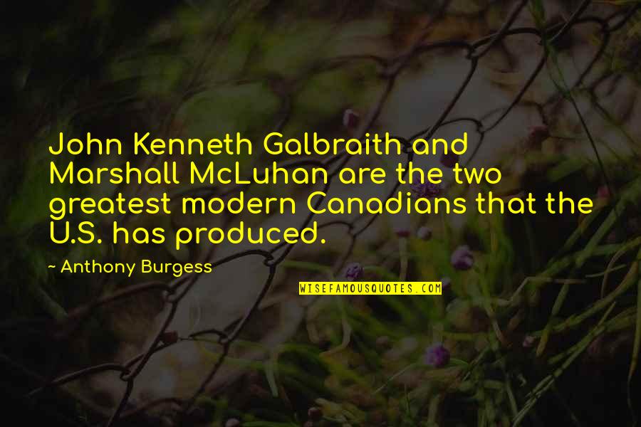 Mcluhan Marshall Quotes By Anthony Burgess: John Kenneth Galbraith and Marshall McLuhan are the