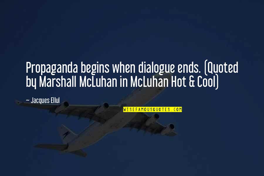 Mcluhan Marshall Quotes By Jacques Ellul: Propaganda begins when dialogue ends. (Quoted by Marshall