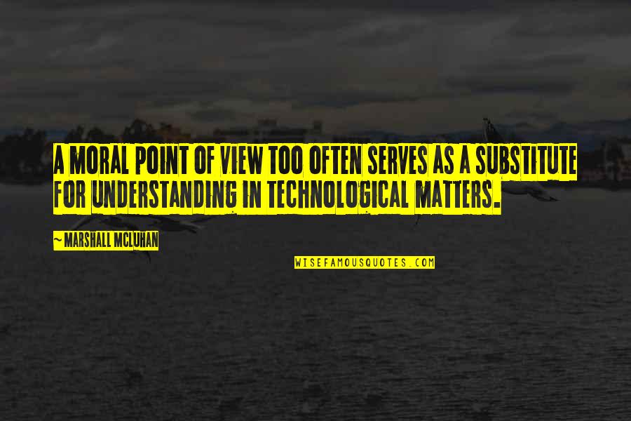 Mcluhan Marshall Quotes By Marshall McLuhan: A moral point of view too often serves