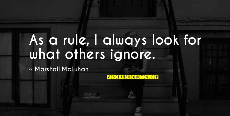 Mcluhan Marshall Quotes By Marshall McLuhan: As a rule, I always look for what