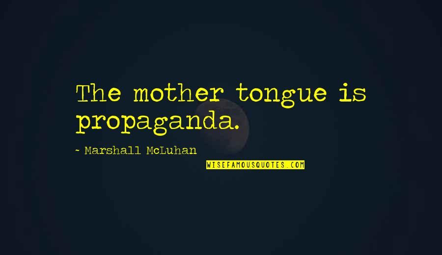 Mcluhan Marshall Quotes By Marshall McLuhan: The mother tongue is propaganda.