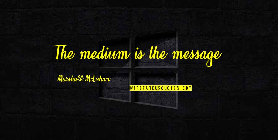 Mcluhan Marshall Quotes By Marshall McLuhan: The medium is the message.