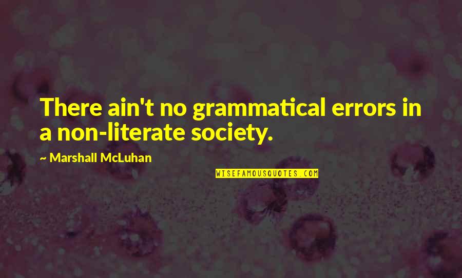 Mcluhan Marshall Quotes By Marshall McLuhan: There ain't no grammatical errors in a non-literate