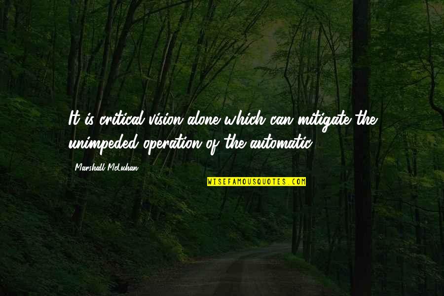 Mcluhan Marshall Quotes By Marshall McLuhan: It is critical vision alone which can mitigate