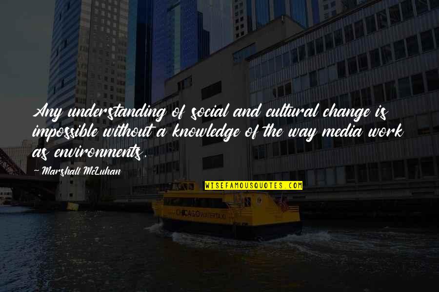 Mcluhan Marshall Quotes By Marshall McLuhan: Any understanding of social and cultural change is
