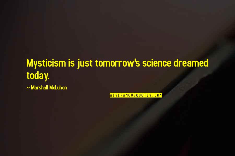 Mcluhan Marshall Quotes By Marshall McLuhan: Mysticism is just tomorrow's science dreamed today.