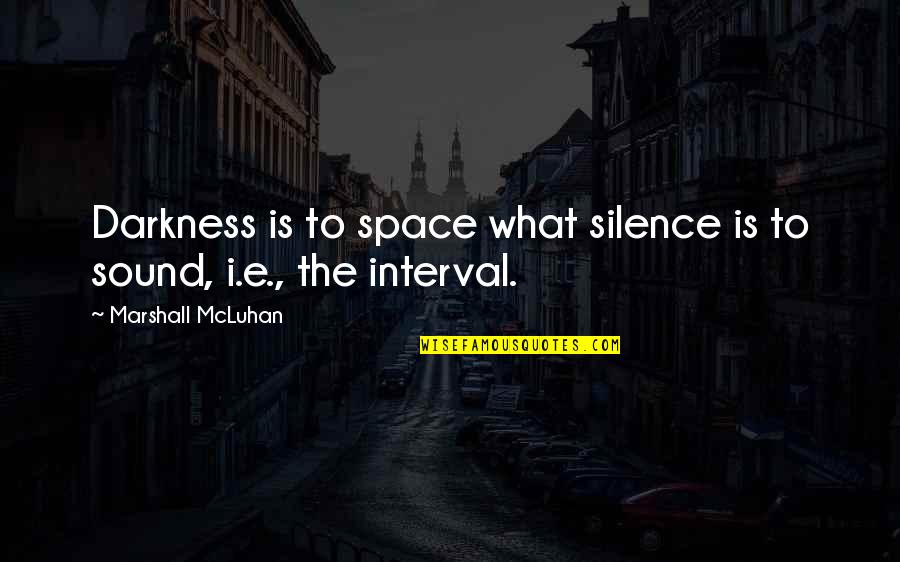 Mcluhan Marshall Quotes By Marshall McLuhan: Darkness is to space what silence is to