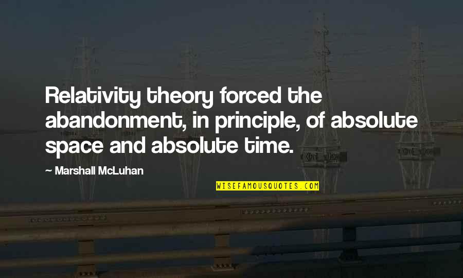 Mcluhan Marshall Quotes By Marshall McLuhan: Relativity theory forced the abandonment, in principle, of