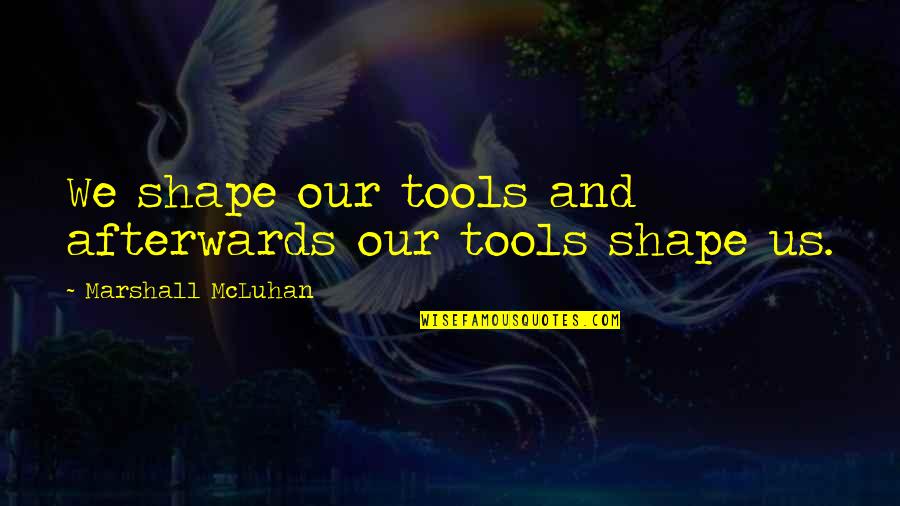 Mcluhan Marshall Quotes By Marshall McLuhan: We shape our tools and afterwards our tools