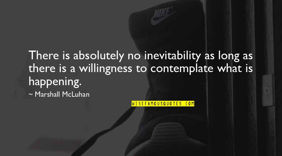 Mcluhan Marshall Quotes By Marshall McLuhan: There is absolutely no inevitability as long as