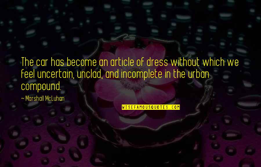 Mcluhan Marshall Quotes By Marshall McLuhan: The car has become an article of dress