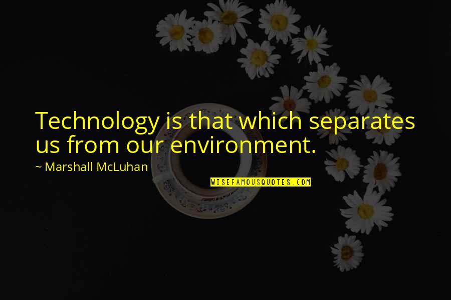 Mcluhan Quotes By Marshall McLuhan: Technology is that which separates us from our