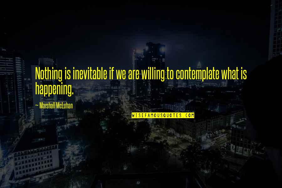 Mcluhan Quotes By Marshall McLuhan: Nothing is inevitable if we are willing to