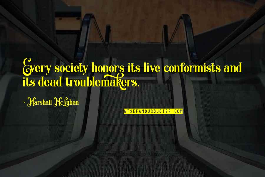 Mcluhan Quotes By Marshall McLuhan: Every society honors its live conformists and its