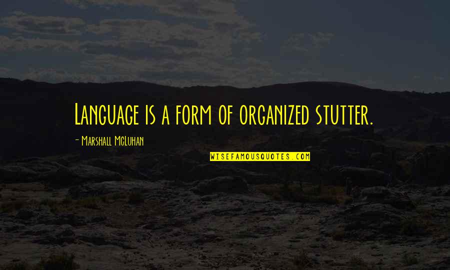 Mcluhan Quotes By Marshall McLuhan: Language is a form of organized stutter.