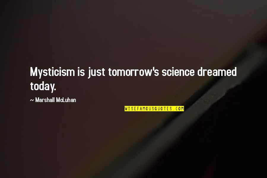 Mcluhan Quotes By Marshall McLuhan: Mysticism is just tomorrow's science dreamed today.