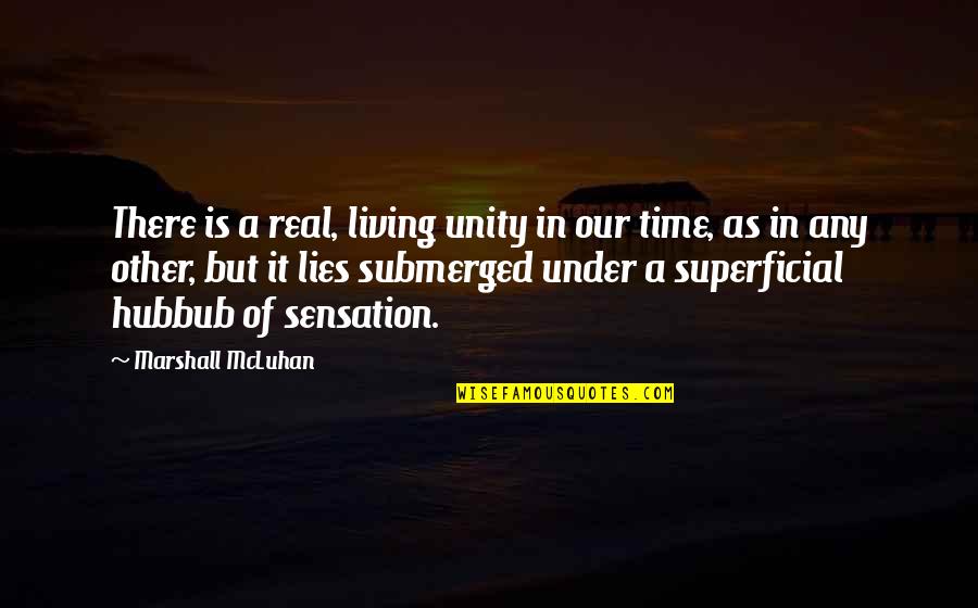 Mcluhan Quotes By Marshall McLuhan: There is a real, living unity in our