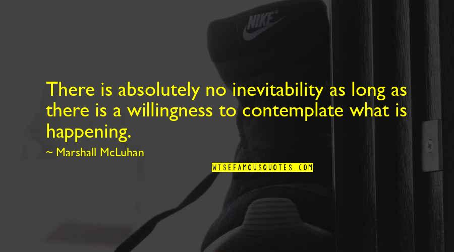 Mcluhan Quotes By Marshall McLuhan: There is absolutely no inevitability as long as