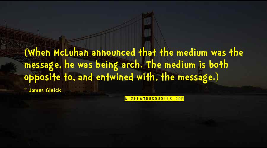 Mcluhan The Medium Quotes By James Gleick: (When McLuhan announced that the medium was the