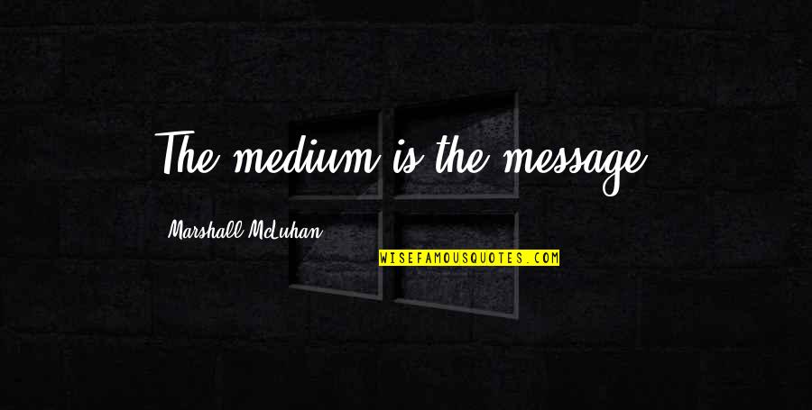 Mcluhan The Medium Quotes By Marshall McLuhan: The medium is the message.